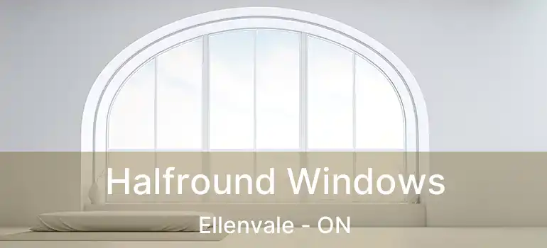  Halfround Windows Ellenvale - ON