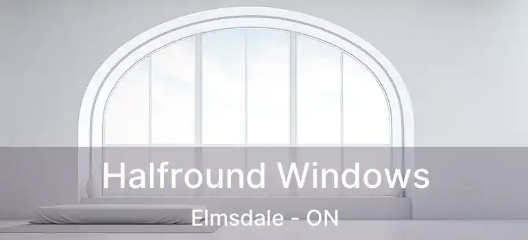 Halfround Windows Elmsdale - ON