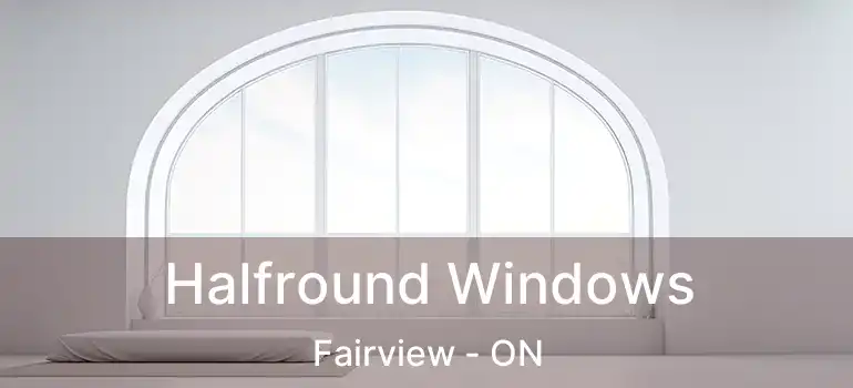 Halfround Windows Fairview - ON