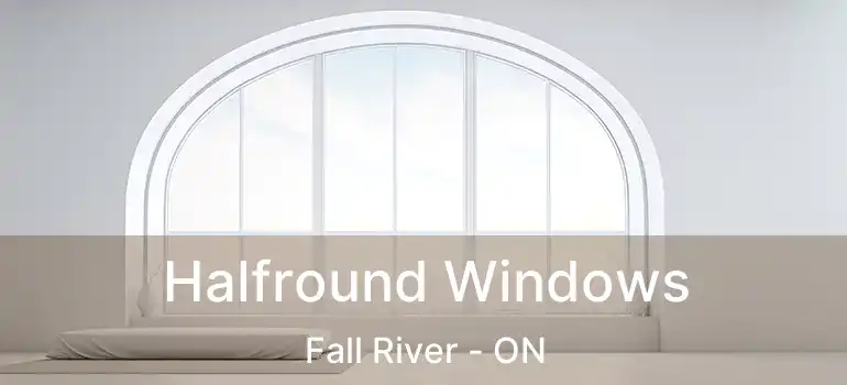 Halfround Windows Fall River - ON