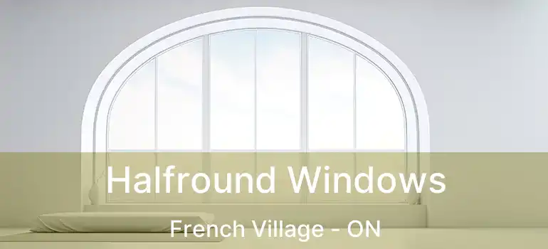 Halfround Windows French Village - ON