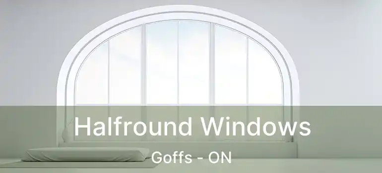  Halfround Windows Goffs - ON