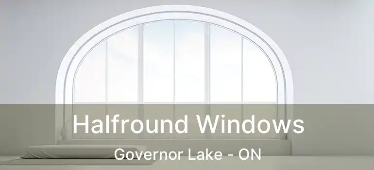  Halfround Windows Governor Lake - ON