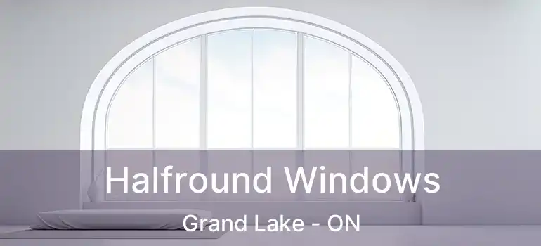  Halfround Windows Grand Lake - ON