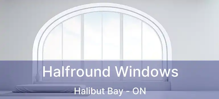 Halfround Windows Halibut Bay - ON