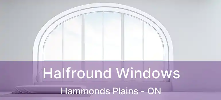  Halfround Windows Hammonds Plains - ON