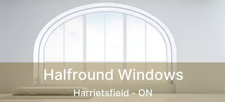  Halfround Windows Harrietsfield - ON