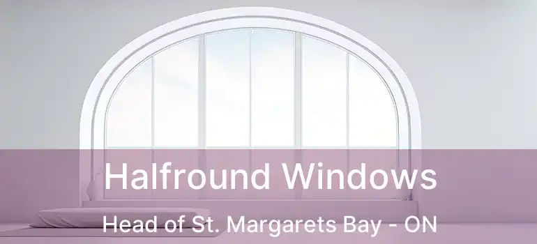 Halfround Windows Head of St. Margarets Bay - ON