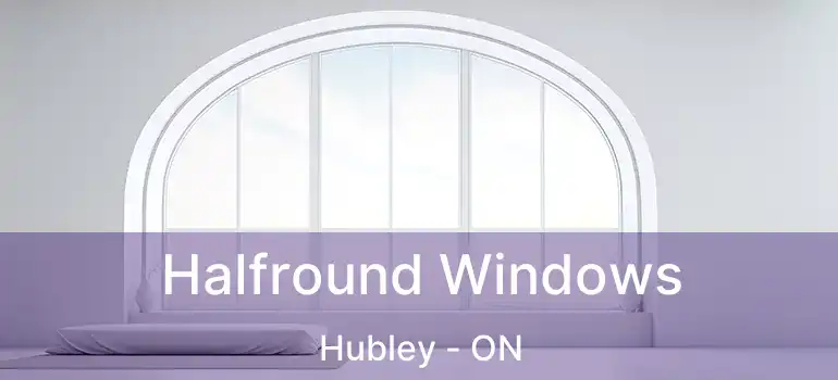  Halfround Windows Hubley - ON