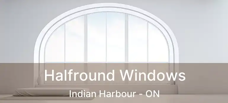 Halfround Windows Indian Harbour - ON