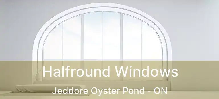  Halfround Windows Jeddore Oyster Pond - ON