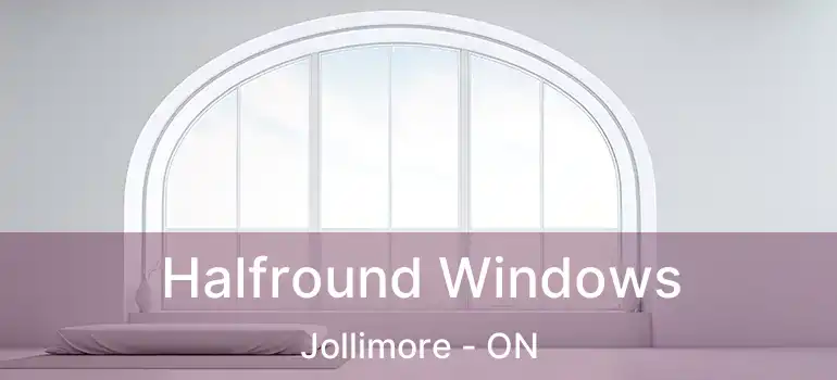  Halfround Windows Jollimore - ON