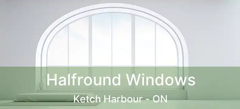  Halfround Windows Ketch Harbour - ON