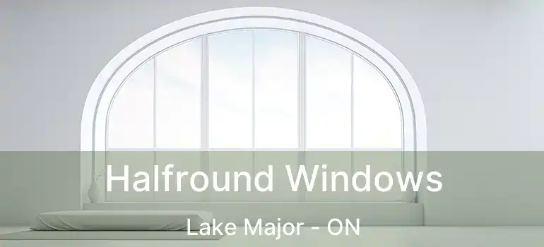  Halfround Windows Lake Major - ON