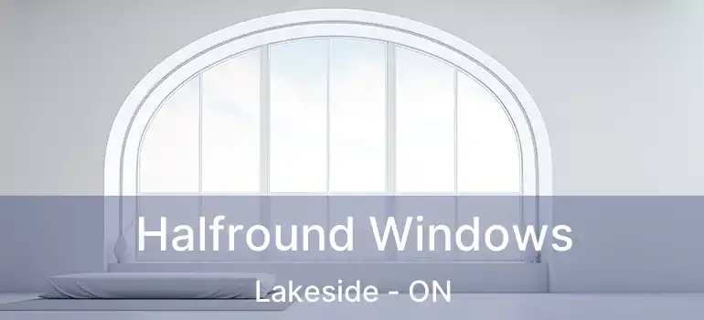  Halfround Windows Lakeside - ON
