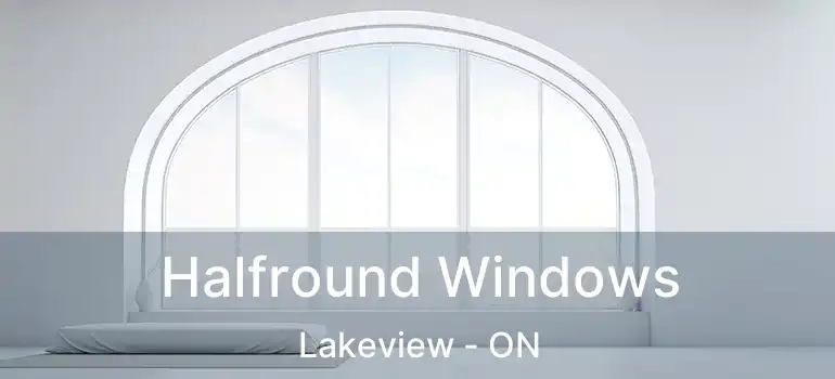 Halfround Windows Lakeview - ON