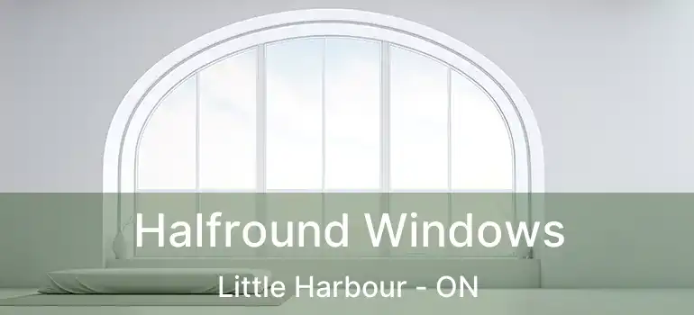 Halfround Windows Little Harbour - ON