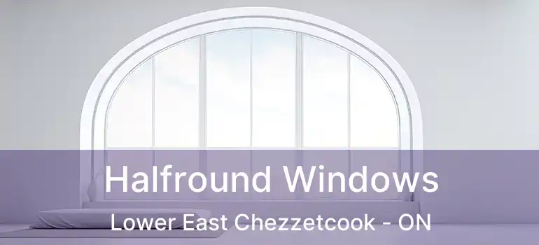  Halfround Windows Lower East Chezzetcook - ON