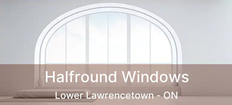  Halfround Windows Lower Lawrencetown - ON