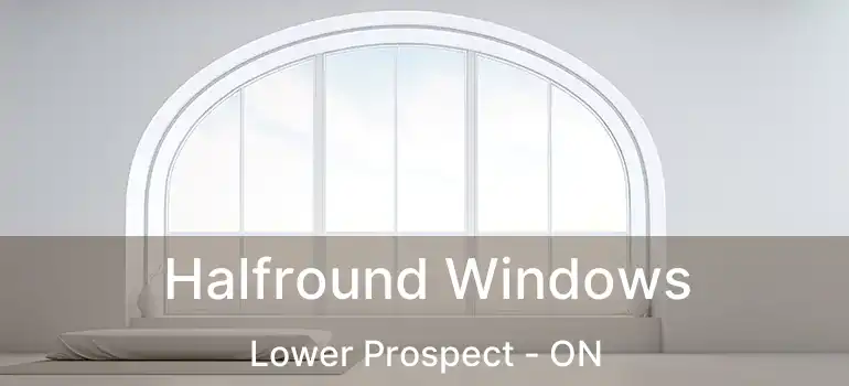  Halfround Windows Lower Prospect - ON