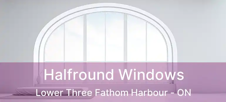  Halfround Windows Lower Three Fathom Harbour - ON
