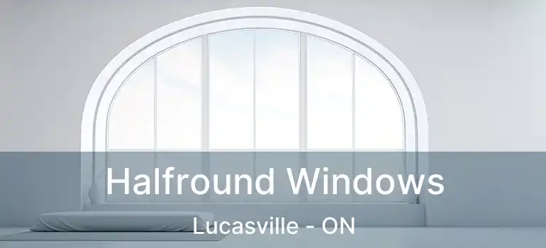  Halfround Windows Lucasville - ON
