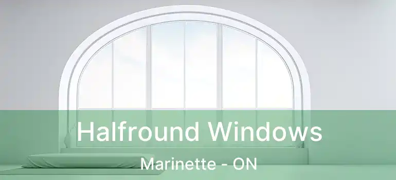  Halfround Windows Marinette - ON