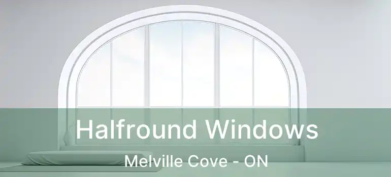 Halfround Windows Melville Cove - ON