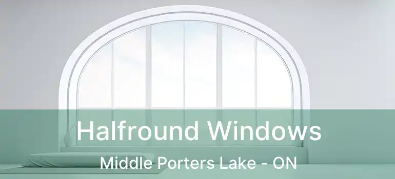 Halfround Windows Middle Porters Lake - ON