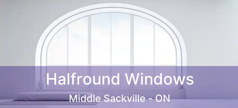  Halfround Windows Middle Sackville - ON