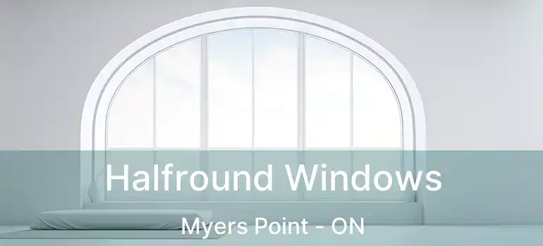 Halfround Windows Myers Point - ON