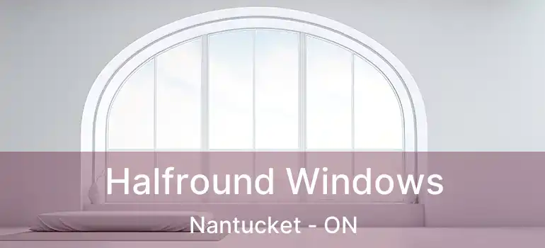 Halfround Windows Nantucket - ON
