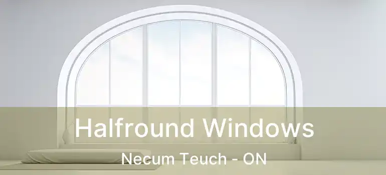  Halfround Windows Necum Teuch - ON