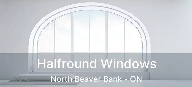  Halfround Windows North Beaver Bank - ON