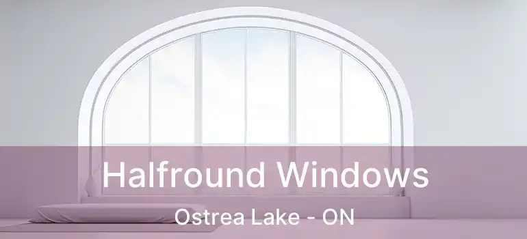  Halfround Windows Ostrea Lake - ON