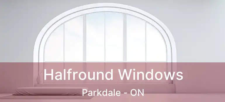  Halfround Windows Parkdale - ON