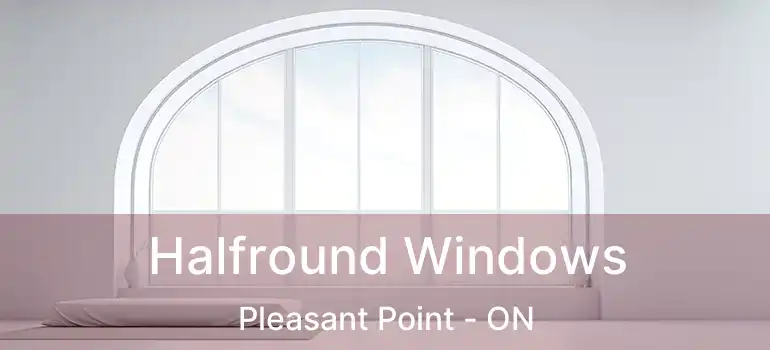  Halfround Windows Pleasant Point - ON