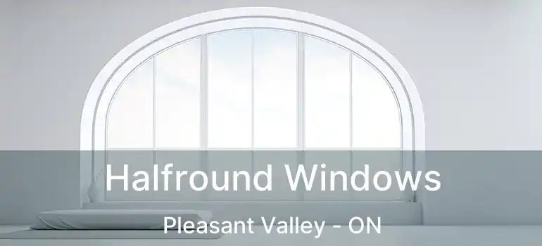  Halfround Windows Pleasant Valley - ON
