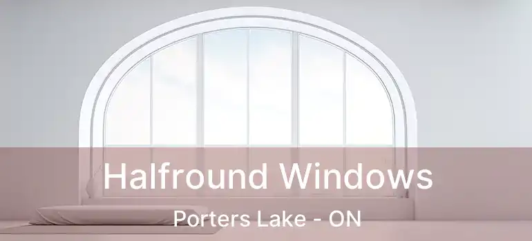  Halfround Windows Porters Lake - ON