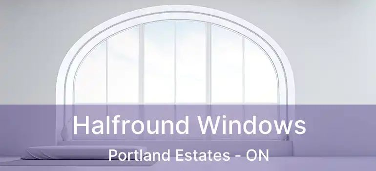  Halfround Windows Portland Estates - ON