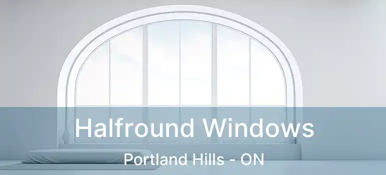  Halfround Windows Portland Hills - ON