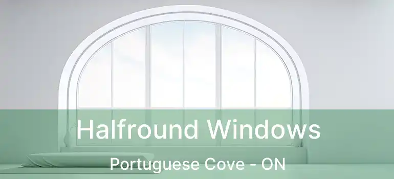  Halfround Windows Portuguese Cove - ON