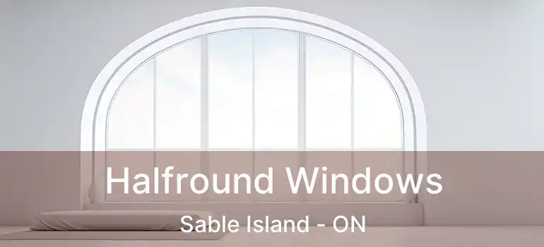  Halfround Windows Sable Island - ON