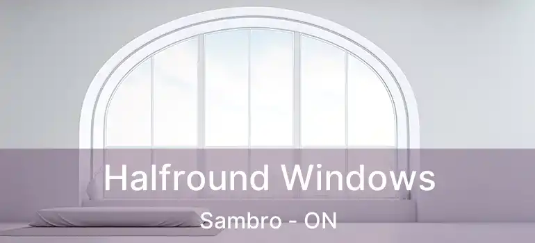  Halfround Windows Sambro - ON