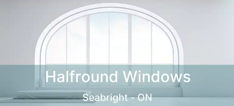 Halfround Windows Seabright - ON