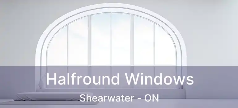  Halfround Windows Shearwater - ON