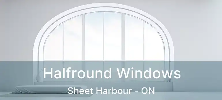  Halfround Windows Sheet Harbour - ON