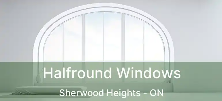 Halfround Windows Sherwood Heights - ON