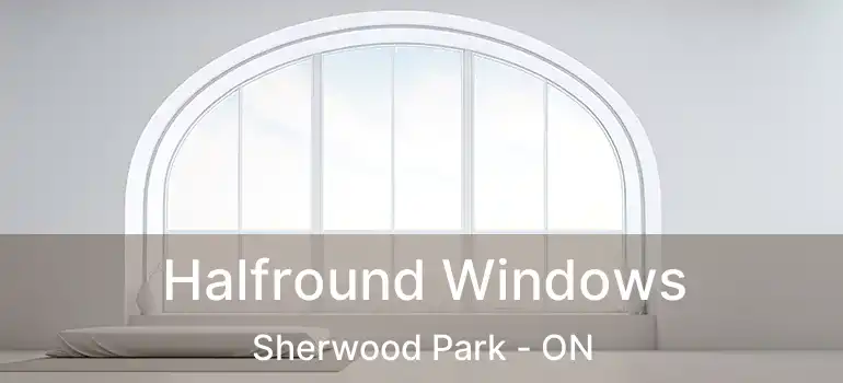  Halfround Windows Sherwood Park - ON