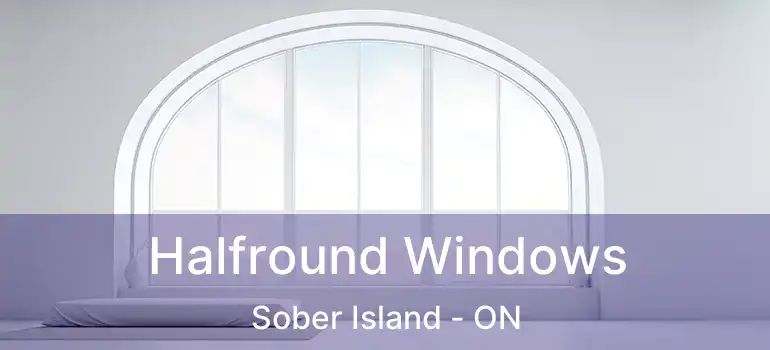  Halfround Windows Sober Island - ON